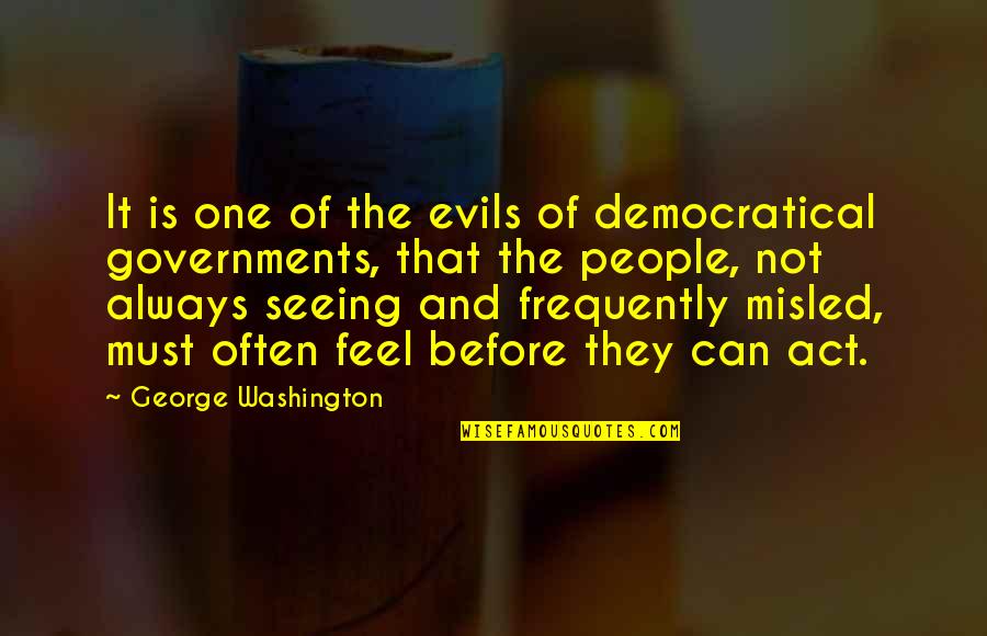 Evil Government Quotes By George Washington: It is one of the evils of democratical