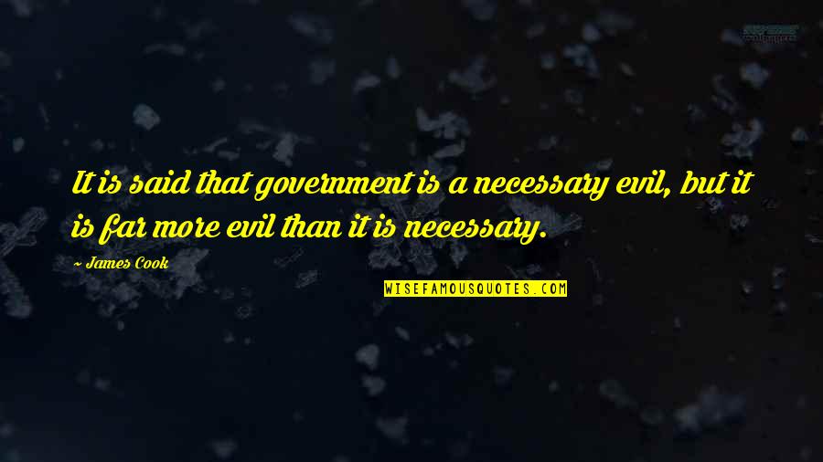 Evil Government Quotes By James Cook: It is said that government is a necessary