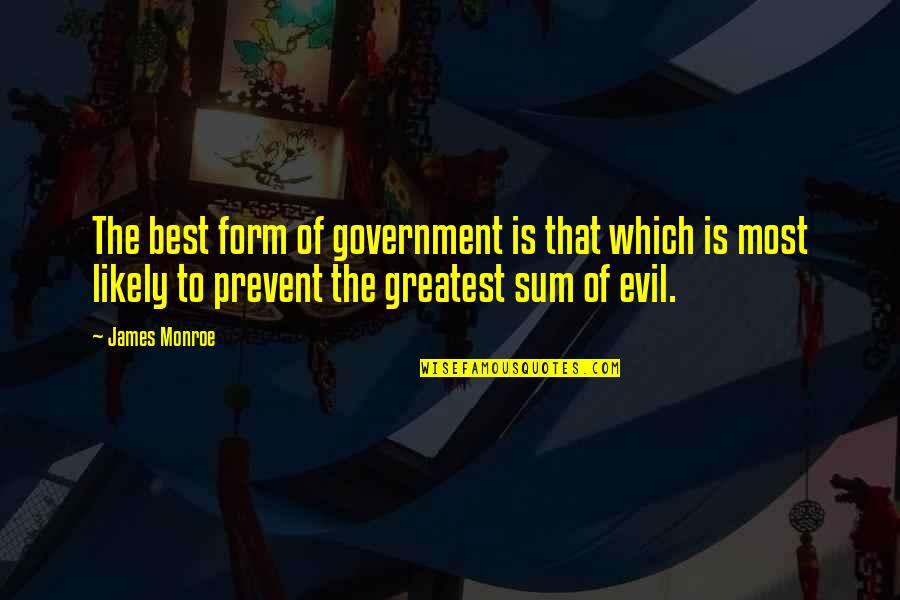 Evil Government Quotes By James Monroe: The best form of government is that which