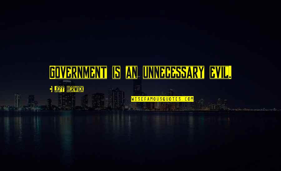 Evil Government Quotes By Jeff Berwick: Government is an unnecessary evil.