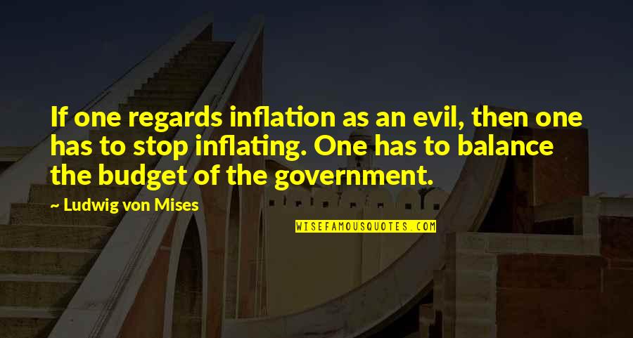 Evil Government Quotes By Ludwig Von Mises: If one regards inflation as an evil, then