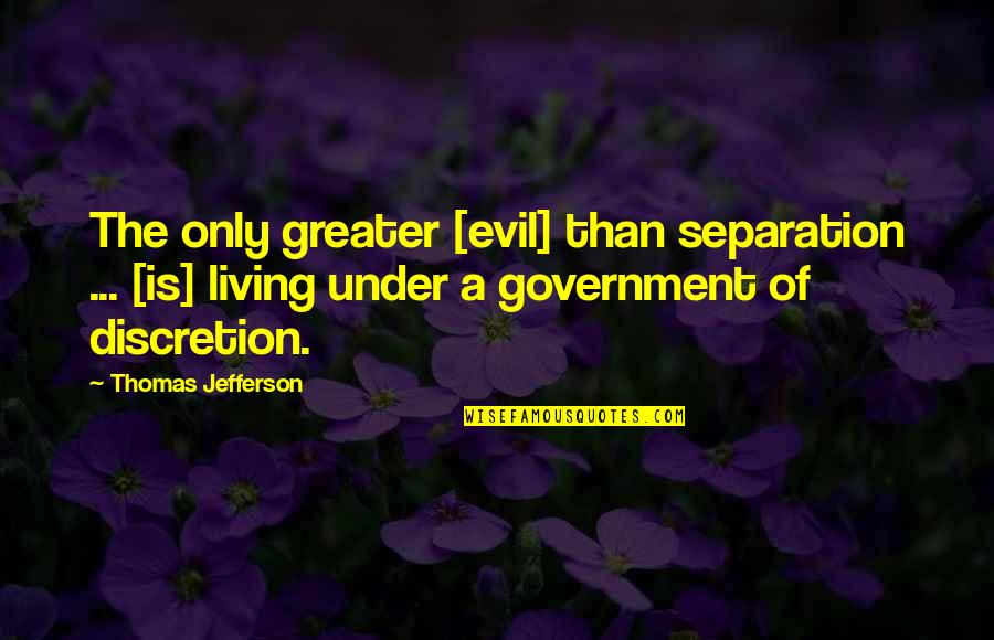 Evil Government Quotes By Thomas Jefferson: The only greater [evil] than separation ... [is]