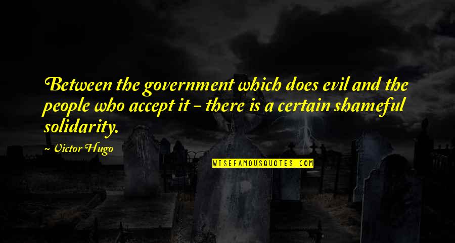 Evil Government Quotes By Victor Hugo: Between the government which does evil and the