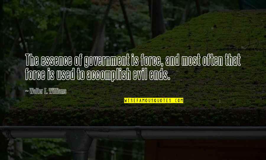 Evil Government Quotes By Walter E. Williams: The essence of government is force, and most