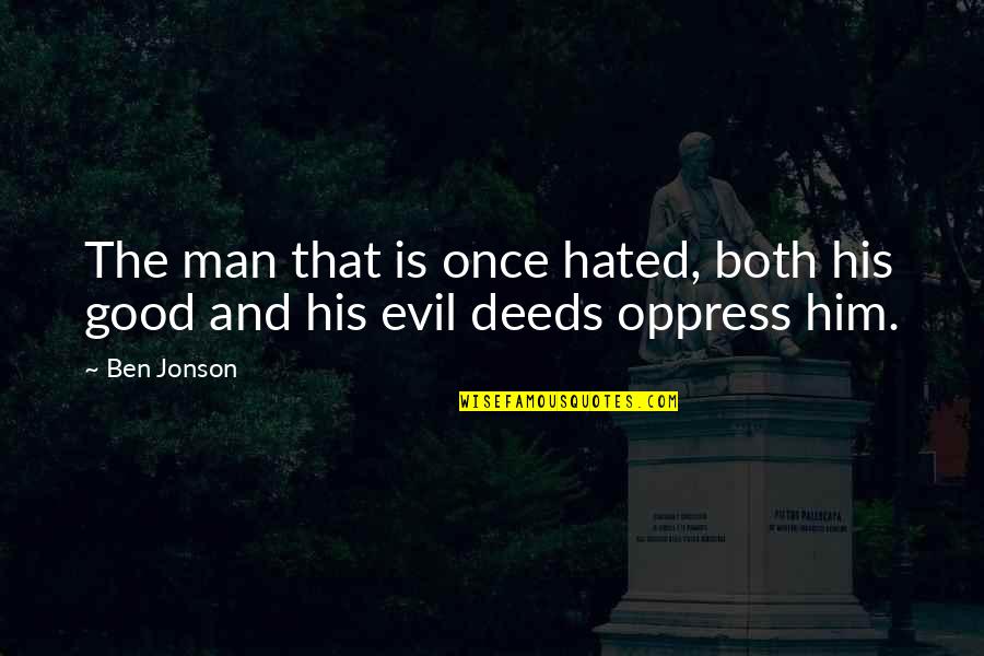 Evil Hate Quotes By Ben Jonson: The man that is once hated, both his