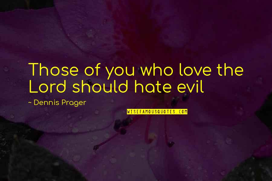 Evil Hate Quotes By Dennis Prager: Those of you who love the Lord should