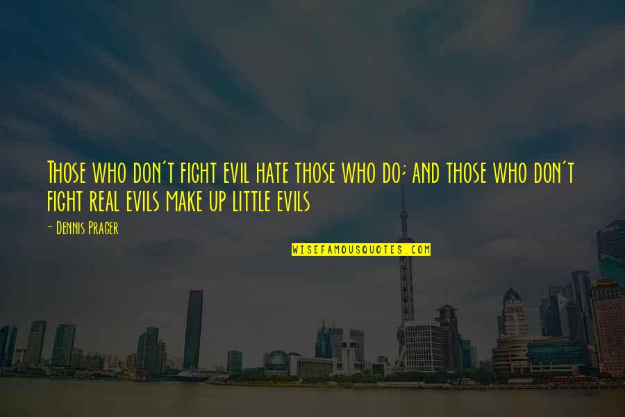 Evil Hate Quotes By Dennis Prager: Those who don't fight evil hate those who