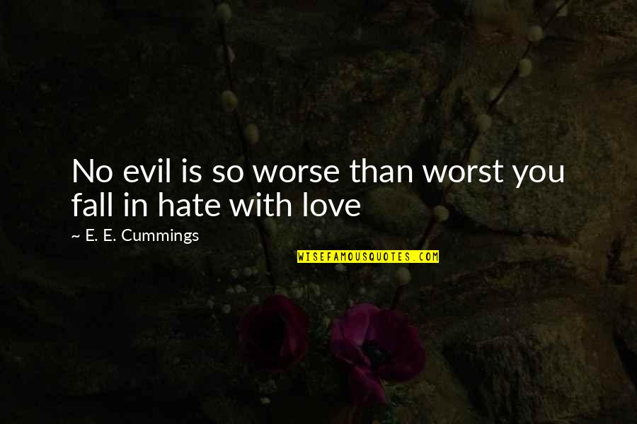 Evil Hate Quotes By E. E. Cummings: No evil is so worse than worst you