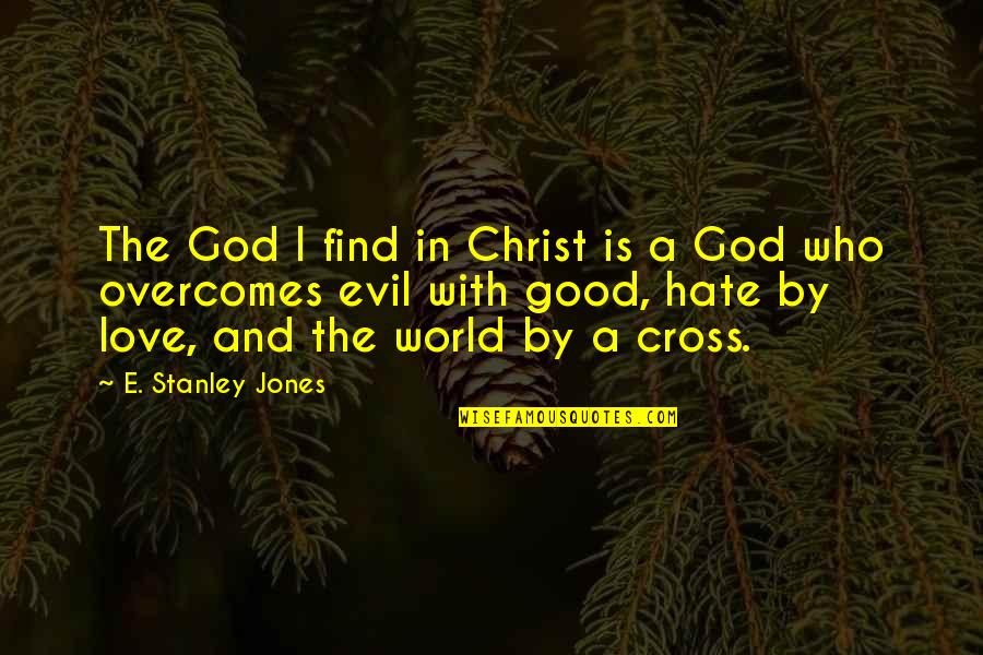Evil Hate Quotes By E. Stanley Jones: The God I find in Christ is a