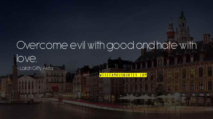 Evil Hate Quotes By Lailah Gifty Akita: Overcome evil with good and hate with love.