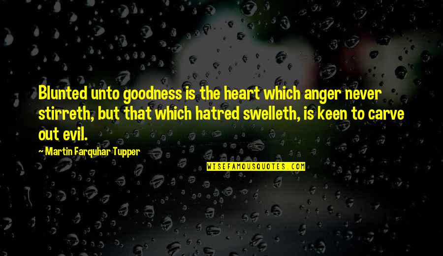 Evil Hate Quotes By Martin Farquhar Tupper: Blunted unto goodness is the heart which anger