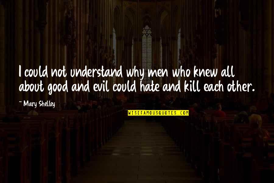 Evil Hate Quotes By Mary Shelley: I could not understand why men who knew