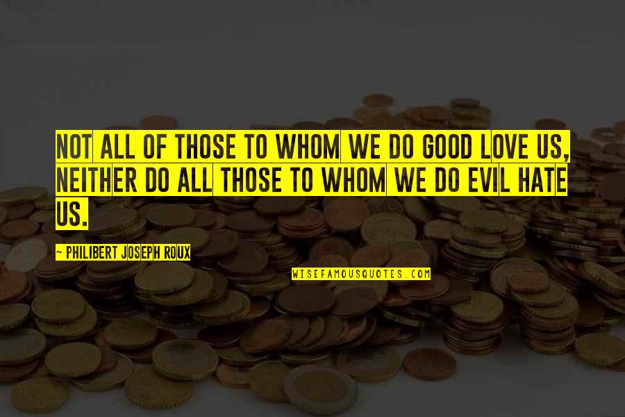 Evil Hate Quotes By Philibert Joseph Roux: Not all of those to whom we do