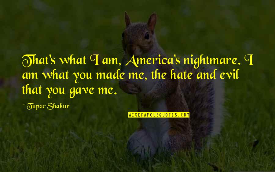 Evil Hate Quotes By Tupac Shakur: That's what I am, America's nightmare. I am