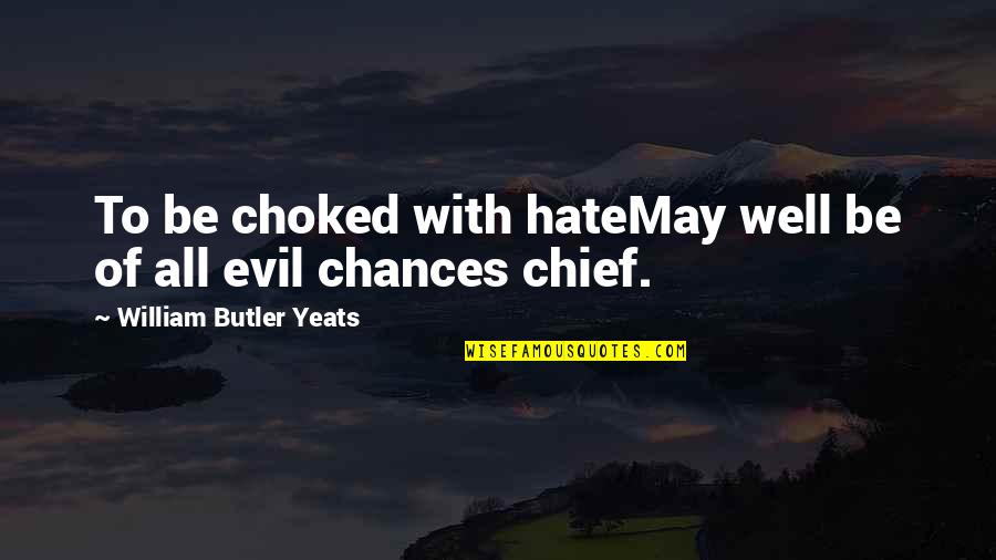 Evil Hate Quotes By William Butler Yeats: To be choked with hateMay well be of