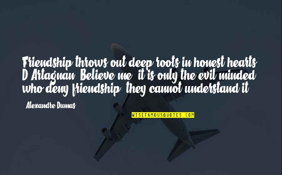 Evil Hearts Quotes By Alexandre Dumas: Friendship throws out deep roots in honest hearts,