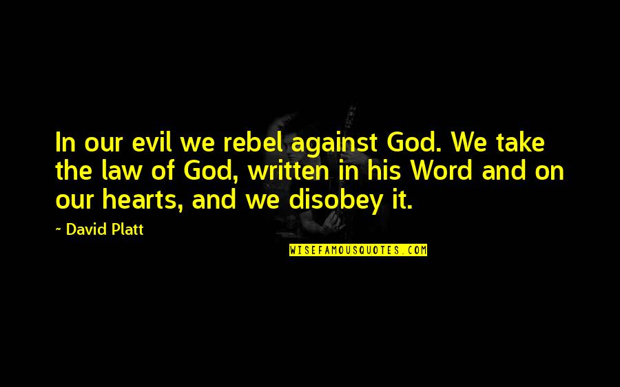 Evil Hearts Quotes By David Platt: In our evil we rebel against God. We