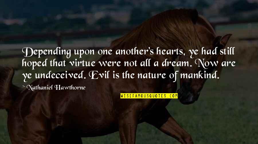 Evil Hearts Quotes By Nathaniel Hawthorne: Depending upon one another's hearts, ye had still