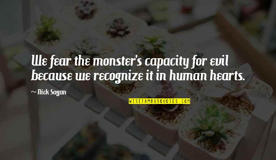 Evil Hearts Quotes By Nick Sagan: We fear the monster's capacity for evil because