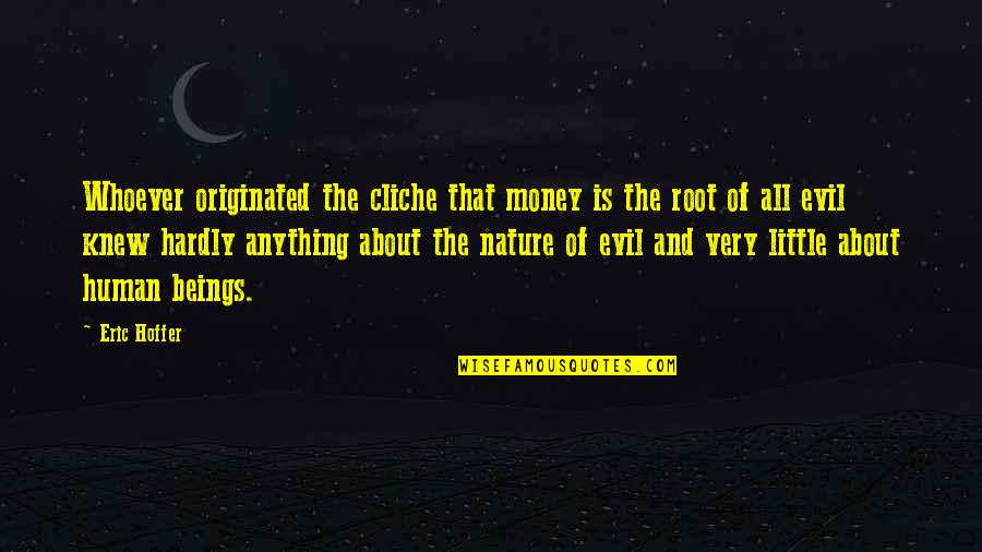 Evil Human Nature Quotes By Eric Hoffer: Whoever originated the cliche that money is the