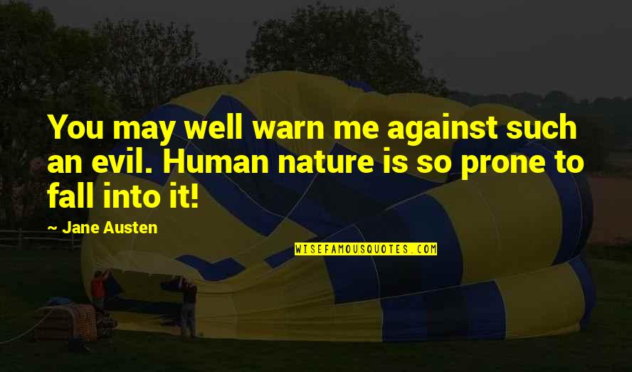 Evil Human Nature Quotes By Jane Austen: You may well warn me against such an