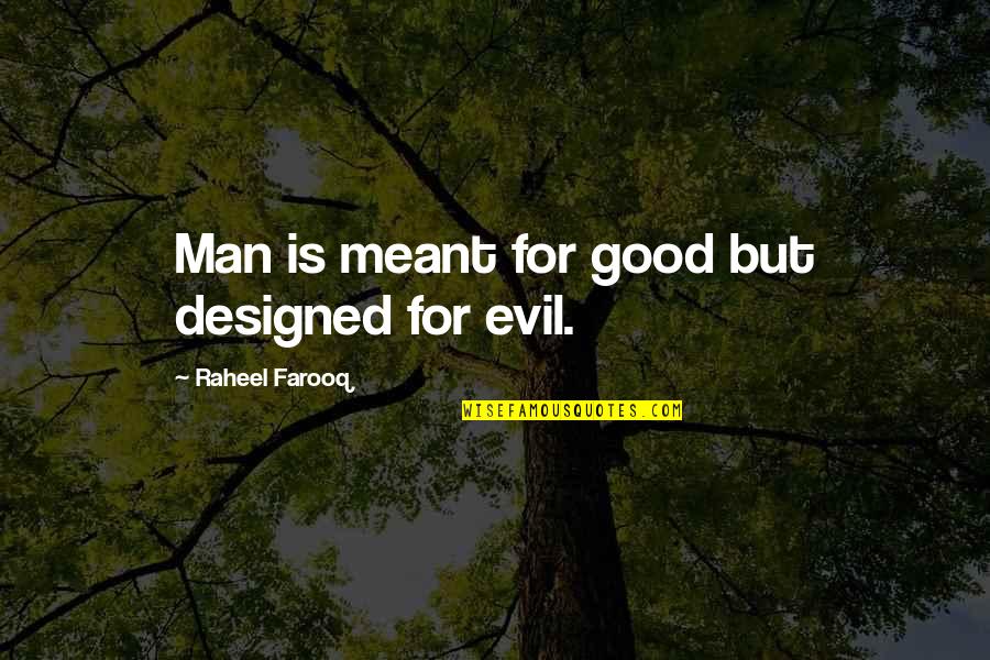 Evil Human Nature Quotes By Raheel Farooq: Man is meant for good but designed for