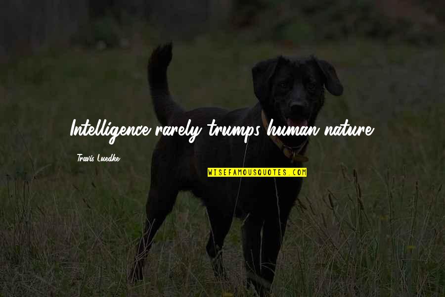 Evil Human Nature Quotes By Travis Luedke: Intelligence rarely trumps human nature.