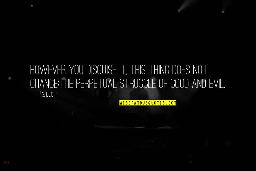 Evil In Disguise Quotes By T. S. Eliot: However you disguise it, this thing does not