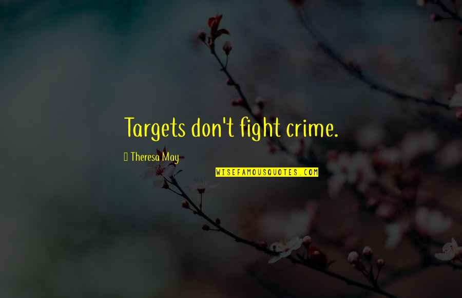 Evil In Disguise Quotes By Theresa May: Targets don't fight crime.