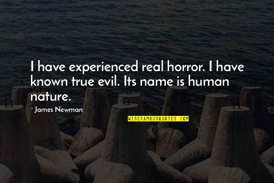 Evil In Human Nature Quotes By James Newman: I have experienced real horror. I have known