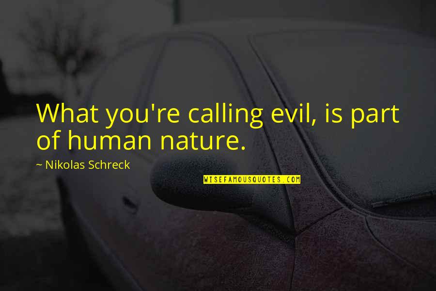 Evil In Human Nature Quotes By Nikolas Schreck: What you're calling evil, is part of human