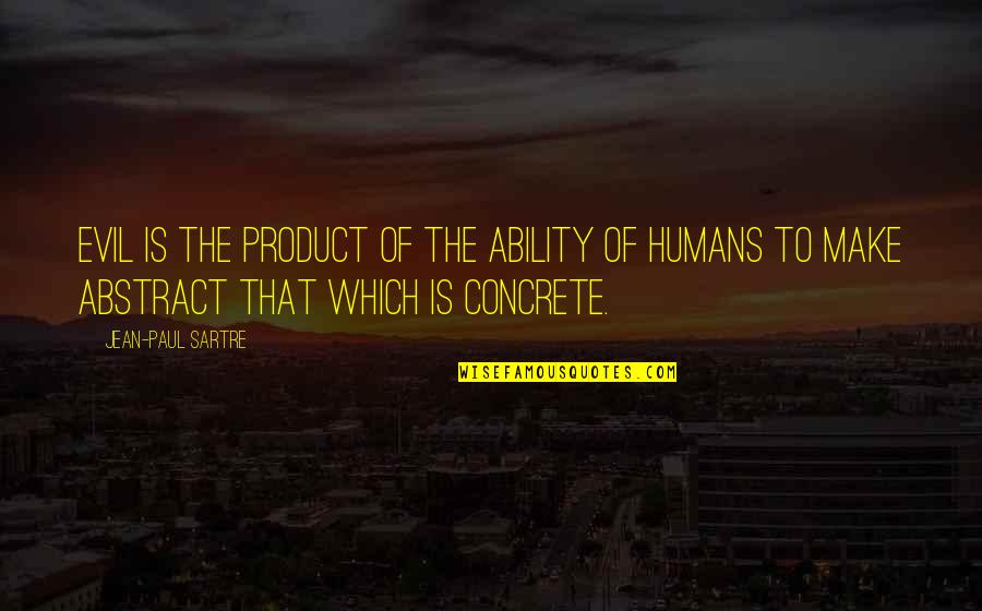 Evil In Humans Quotes By Jean-Paul Sartre: Evil is the product of the ability of