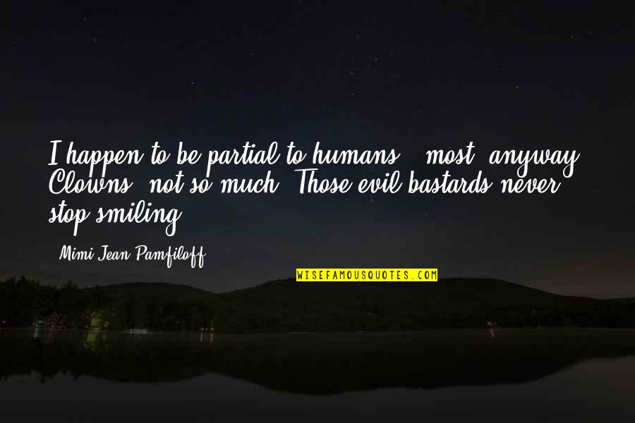 Evil In Humans Quotes By Mimi Jean Pamfiloff: I happen to be partial to humans -
