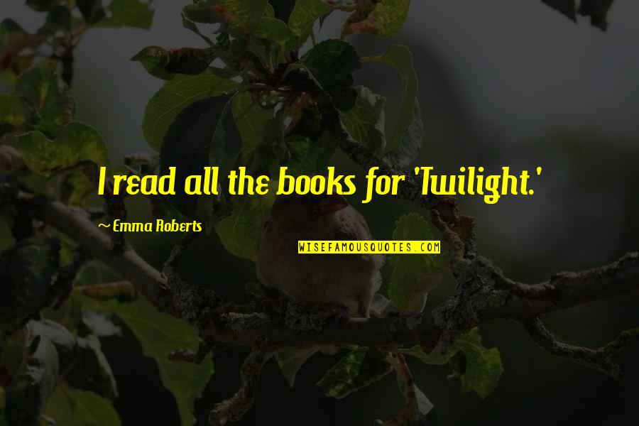 Evil In Night Quotes By Emma Roberts: I read all the books for 'Twilight.' Evil In Night Quotes By Emma Roberts: I read all the books for 'Twilight.'
