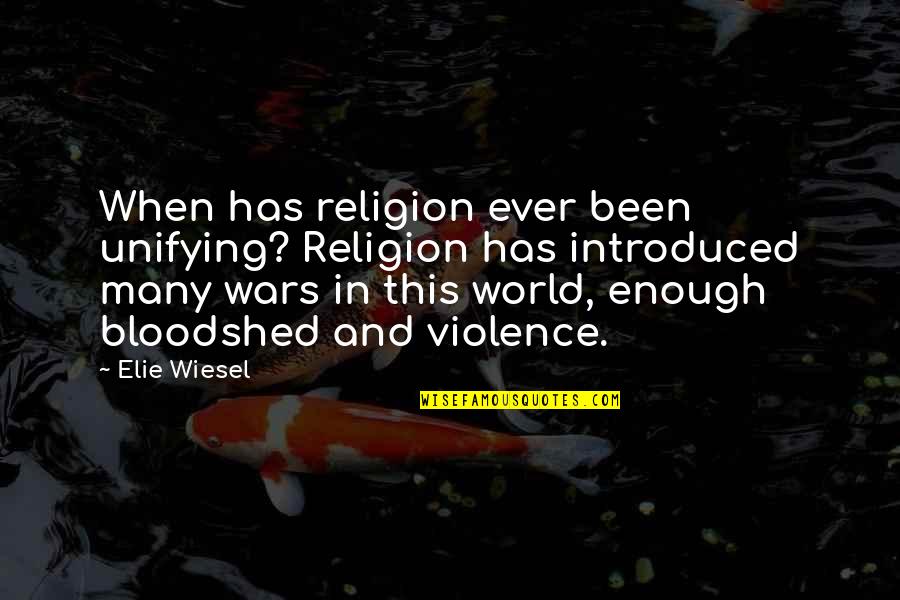 Evil In Our World Quotes By Elie Wiesel: When has religion ever been unifying? Religion has