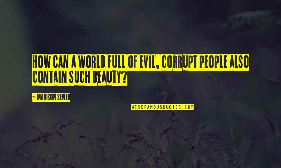 Evil In Our World Quotes By Madison Sevier: How can a world full of evil, corrupt
