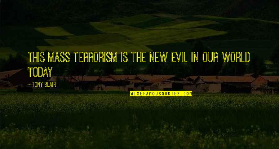 Evil In Our World Quotes By Tony Blair: This mass terrorism is the new evil in