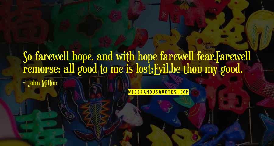 Evil In Paradise Lost Quotes By John Milton: So farewell hope, and with hope farewell fear,Farewell