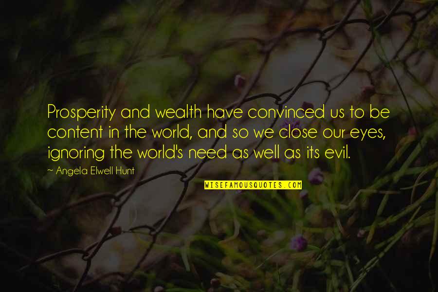 Evil In Us Quotes By Angela Elwell Hunt: Prosperity and wealth have convinced us to be