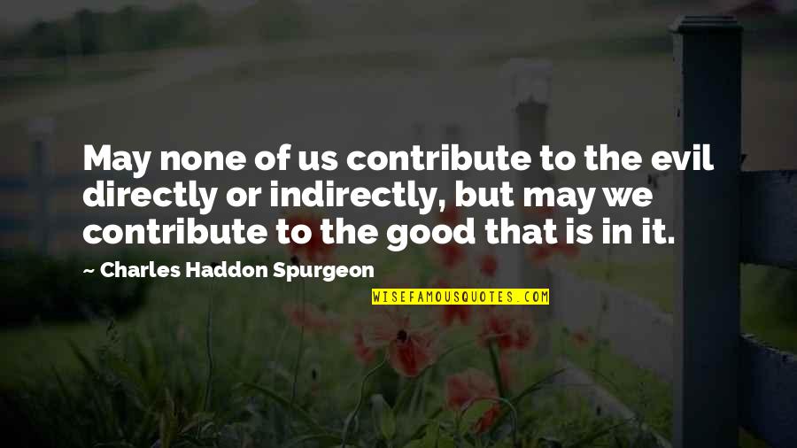 Evil In Us Quotes By Charles Haddon Spurgeon: May none of us contribute to the evil