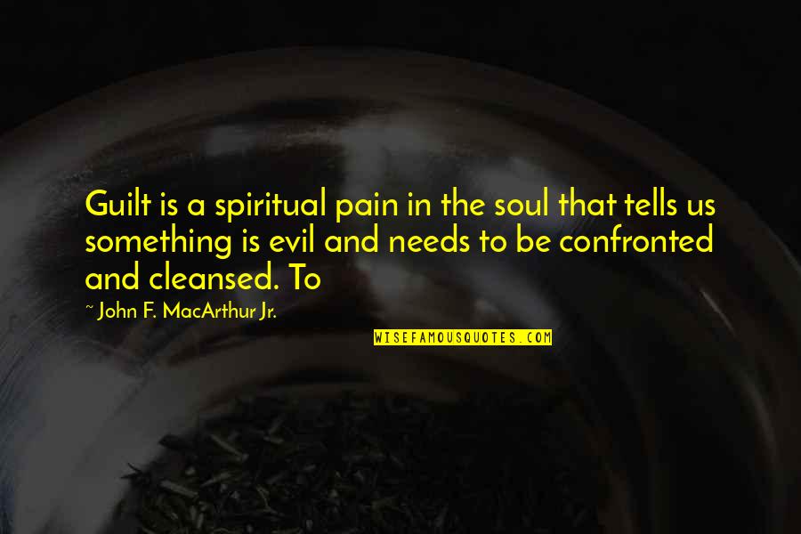 Evil In Us Quotes By John F. MacArthur Jr.: Guilt is a spiritual pain in the soul