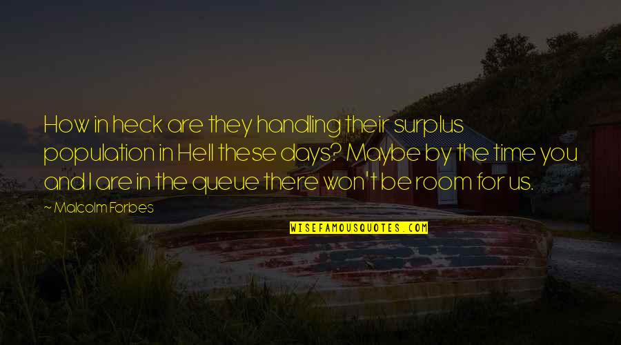 Evil In Us Quotes By Malcolm Forbes: How in heck are they handling their surplus
