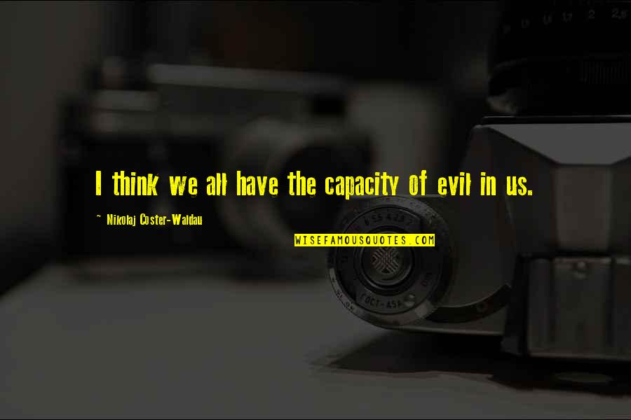 Evil In Us Quotes By Nikolaj Coster-Waldau: I think we all have the capacity of