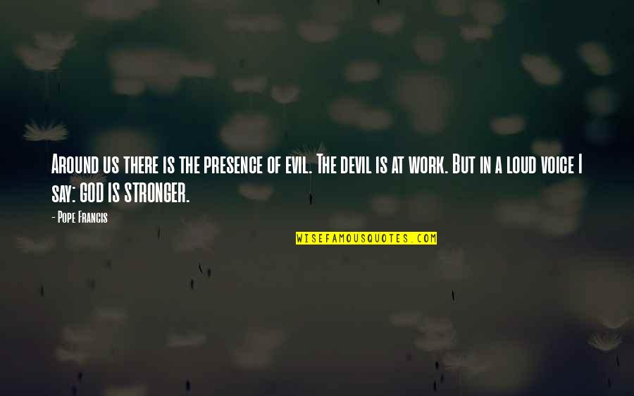 Evil In Us Quotes By Pope Francis: Around us there is the presence of evil.