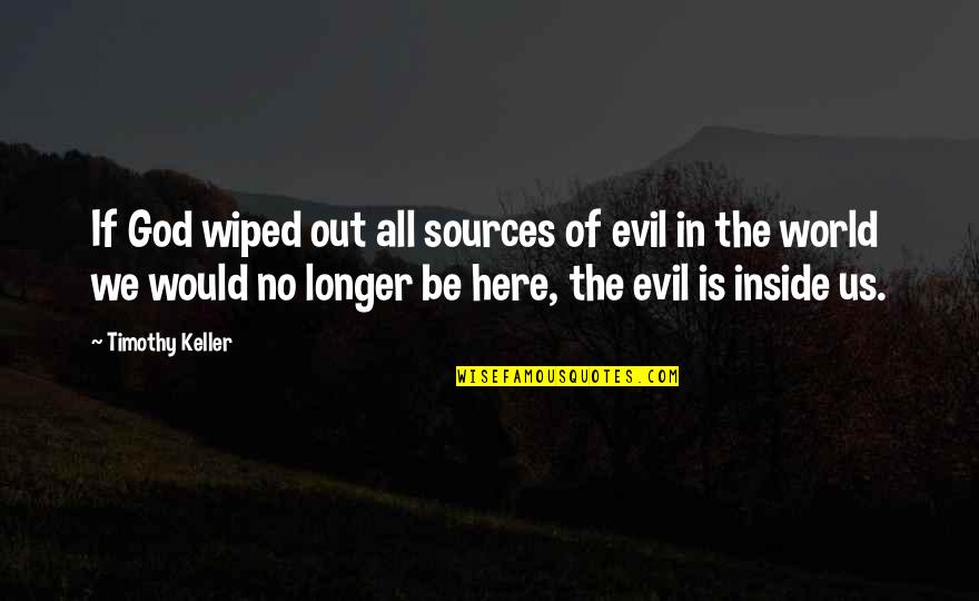 Evil In Us Quotes By Timothy Keller: If God wiped out all sources of evil