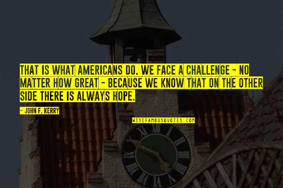 Evil In Young Goodman Brown Quotes By John F. Kerry: That is what Americans do. We face a Evil In Young Goodman Brown Quotes By John F. Kerry: That is what Americans do. We face a