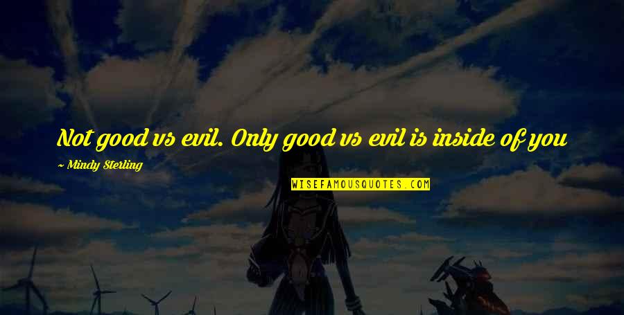 Evil Inside You Quotes By Mindy Sterling: Not good vs evil. Only good vs evil