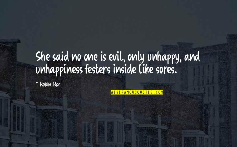 Evil Inside You Quotes By Robin Roe: She said no one is evil, only unhappy,
