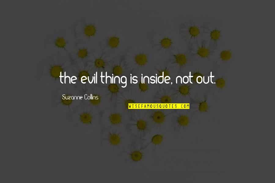 Evil Inside You Quotes By Suzanne Collins: the evil thing is inside, not out.