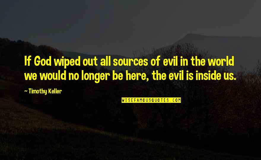 Evil Inside You Quotes By Timothy Keller: If God wiped out all sources of evil
